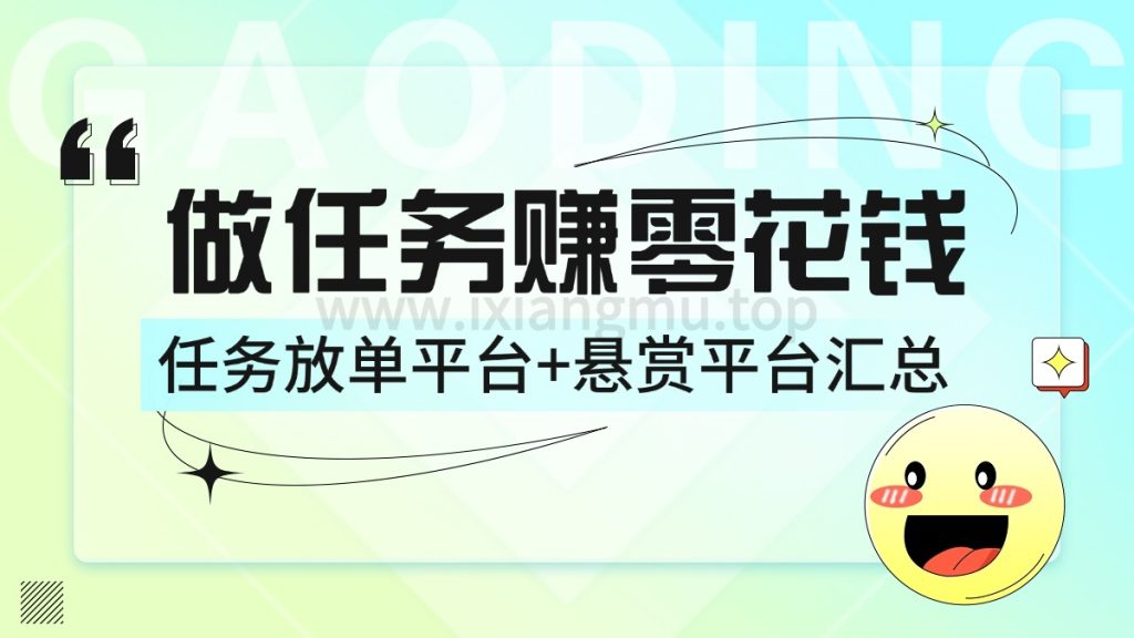 赚零花钱的首选项目_近百款任务平台+悬赏平台汇总（不断更新）-爱项目