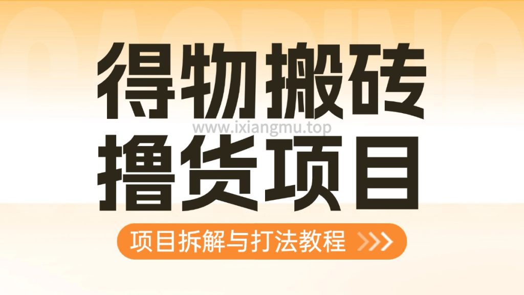 得物搬砖/撸货项目_项目拆解与打法教程-爱项目