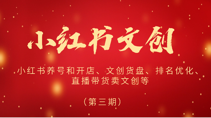 2024小红书文创（第三期）小红书养号和开店、文创货盘、排名优化、直播带货卖文创等-爱项目