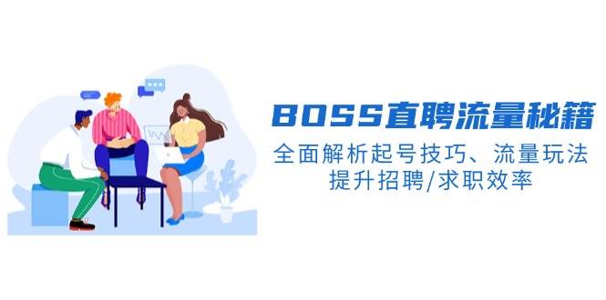 BOSS直聘流量秘籍，全面解析起号技巧、流量玩法，提升招聘/求职效率-爱项目