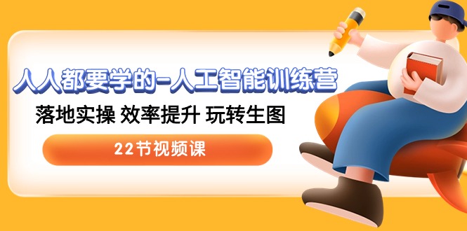 人人都要学的人工智能训练营，落地实操 效率提升 玩转生图 (22节视频课)-爱项目