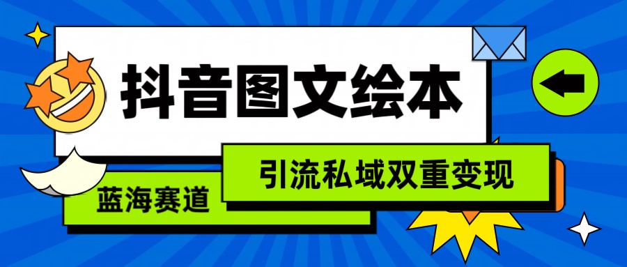 抖音图文绘本，蓝海赛道，引流私域双重变现-爱项目