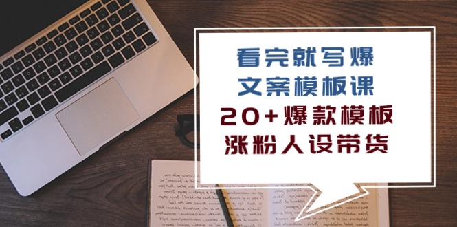 看完就写爆的文案模板课，20+爆款模板涨粉人设带货（11节课）-爱项目