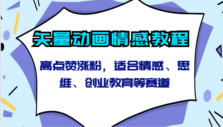 矢量动画情感教程-高点赞涨粉，适合情感、思维、创业教育等赛道-爱项目