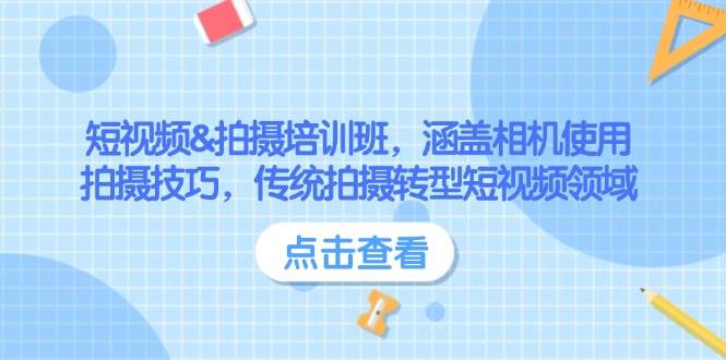 短视频&拍摄培训班，涵盖相机使用、拍摄技巧，传统拍摄转型短视频领域-爱项目