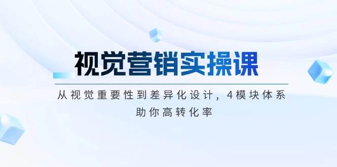 视觉营销实操课, 从视觉重要性到差异化设计, 4模块体系, 助你高转化率-爱项目