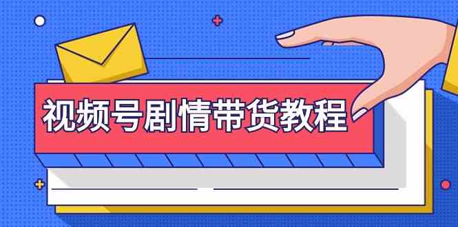 视频号剧情带货教程：注册视频号-找剧情视频-剪辑-修改剧情-去重/等等-爱项目