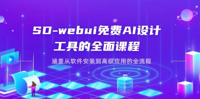 SD-webui免费AI设计工具的全面课程，涵盖从软件安装到高级应用的全流程-爱项目