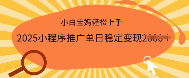 2025小程序推广单日稳定变现多张，一部手机即可操作，小白宝妈轻松上手-爱项目