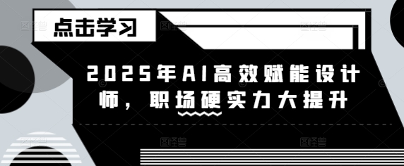 2025年AI高效赋能设计师，职场硬实力大提升-爱项目