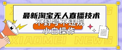 2025年淘宝无人直播带货10.0.全新技术，不违规，不封号，纯小白操作，日入数张-爱项目