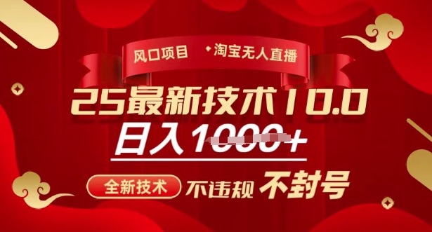 2025年淘宝无人直播带货10.0，全新技术，不违规，不封号，纯小白操作，日入多张-爱项目