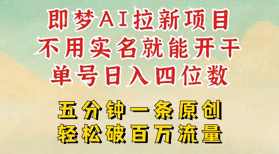 2025抖音新项目，即梦AI拉新，不用实名就能做，几分钟一条原创作品，全职干单日收益突破四位数-爱项目