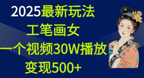 2025最新玩法，工笔画美女，一个视频30万播放变现500+-爱项目