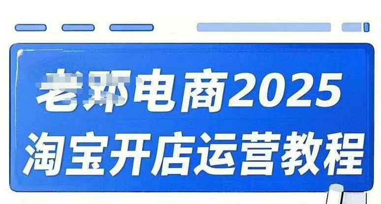 2025淘宝开店运营教程直通车，直通车，万相无界，网店注册经营推广培训视频课程-爱项目