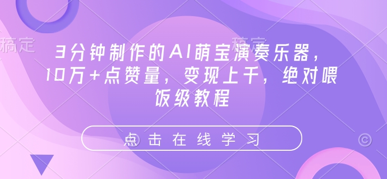 3分钟制作的AI萌宝演奏乐器，10万+点赞量，变现上千，绝对喂饭级教程-爱项目