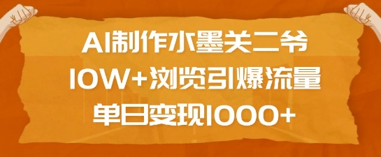 AI制作水墨关二爷，10W+浏览引爆流量，单日变现1k-爱项目