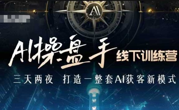 AI操盘手线下训练营，打造AI获客新模式，跟上ai时代，新商业-爱项目