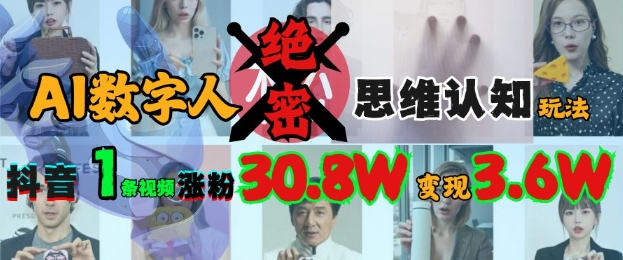 AI数字人绝密思维认知玩法，抖音1条视频涨粉30.8W，变现过W-爱项目