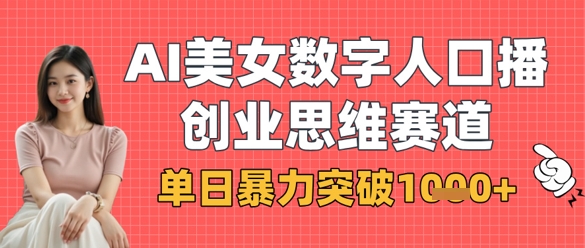AI美女数字人口播商业思维赛道，单日暴力突破1k+-爱项目