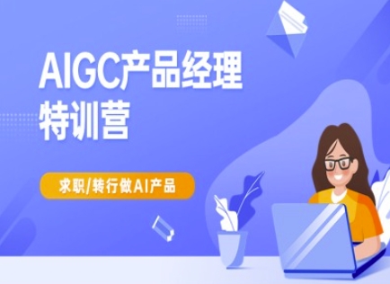 AIGC产品经理特训营-产品经理较教程，求职转行做AI产品-爱项目