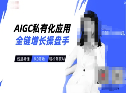 AIGC私有化应用全链增长操盘手，浅显易懂，从0开始轻松，驾驭AI-爱项目