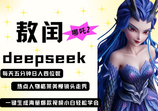 deepseek+哪吒2敖润姑姑走秀+爆款视频，起号快，爆款多，每天五分钟，日入四位数-爱项目