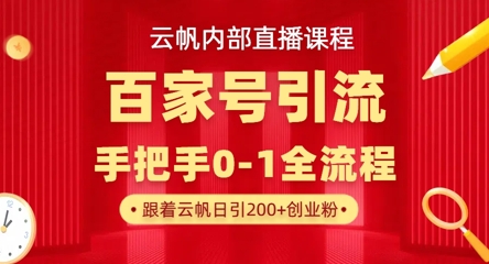 【云帆内部直播课】百家号高效引流 ，单号单日引300+精准创业粉，一分钟一条原创素材，引爆你的私域流量-爱项目