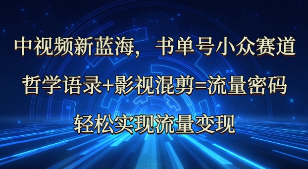 中视频新蓝海：哲学语录+影视混剪=流量密码，轻松实现流量变现-爱项目