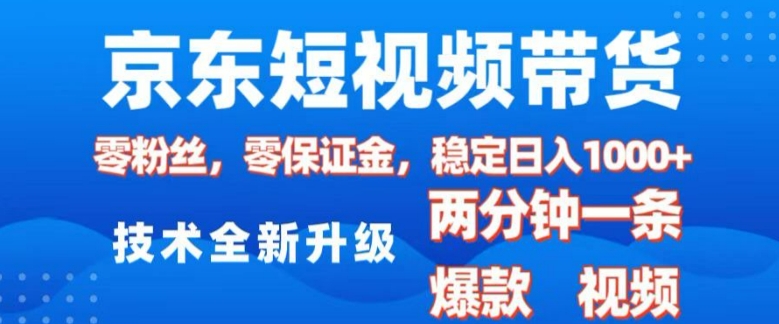 京东短视频带货，2025火爆项目，0粉丝，0保证金，操作简单，2分钟一条原创视频，日入1k-爱项目