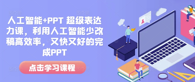 人工智能+PPT 超级表达力课，利用人工智能少改稿高效率，又快又好的完成PPT-爱项目
