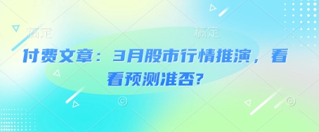 付费文章：3月股市行情推演，看看预测准否?-爱项目