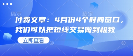 付费文章：4月份4个时间窗口，我们可以把短线交易做到极致-爱项目
