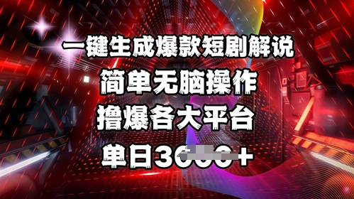 全网首发!一键生成爆款短剧解说，操作简单，撸爆各大平台，单日多张-爱项目