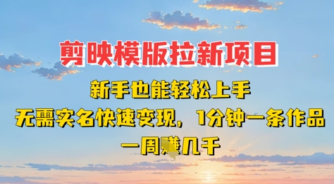 剪映模板拉新项目：新手也能轻松上手，无需实名，快速变现，一分钟一条作品，一周挣几k-爱项目