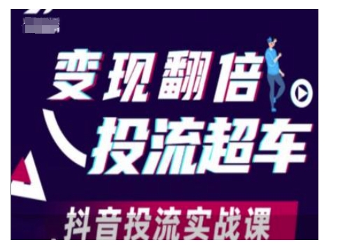 变现翻倍投流超车，抖音投流实战课-爱项目