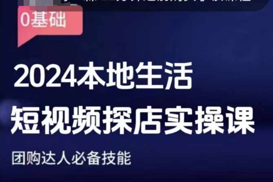团购达人短视频课程，2024本地生活短视频探店实操课，团购达人必备技能-爱项目