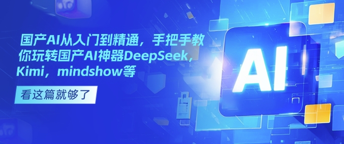 国产AI从入门到精通，手把手教你玩转国产AI神器DeepSeek，Kimi，mindshow等-爱项目