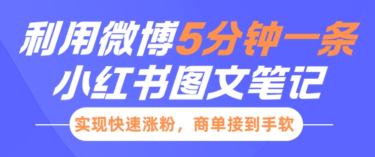 小红书利用微博5分钟一条图文笔记，实现快速涨粉，商单接到手软-爱项目