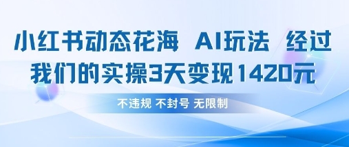 小红书动态花海AI玩法，我们实操3天变现1420-爱项目