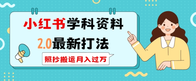 小红书学科资料2.0最新打法，照抄搬运月入过万，可长期操作-爱项目