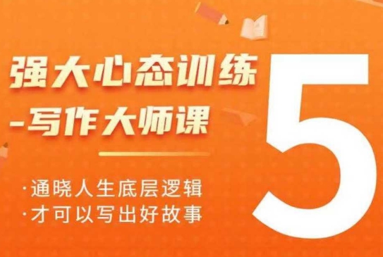 强大心态训练——写作大师课，通晓人生底层逻辑，才可以写出好故事-爱项目