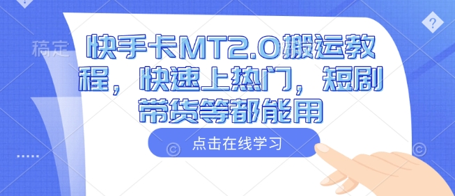 快手卡MT2.0搬运教程，快速上热门，短剧带货等都能用-爱项目