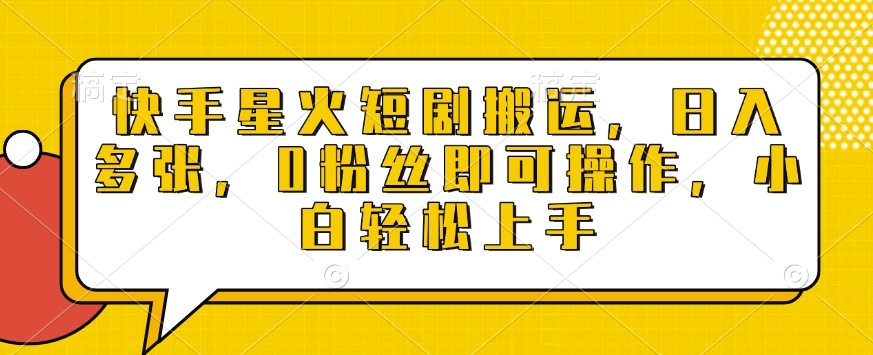快手星火短剧搬运，日入多张，0粉丝即可操作，小白轻松上手-爱项目