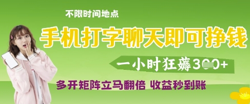 手机打字聊天即可挣钱，一小时狂薅3张，多开矩阵立马翻倍，收益秒到账-爱项目