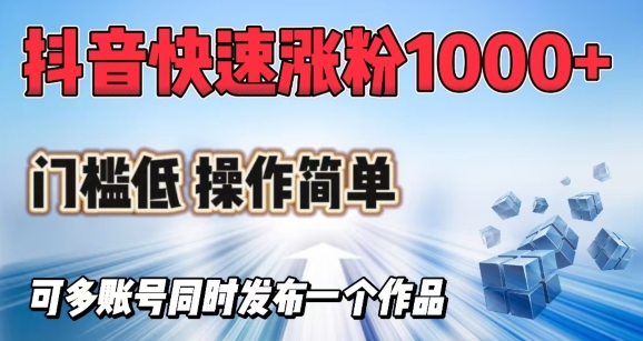 抖音快速涨1000+粉，门槛低操作简单，可多账号同时发布一个作品-爱项目