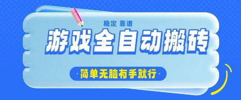 游戏全自动搬砖项目，轻松日入几张，简单无脑有手就行-爱项目