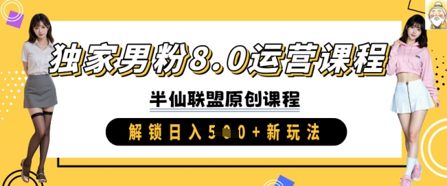 独家男粉8.0运营课程，实操进阶，解锁日入 5张 新玩法-爱项目