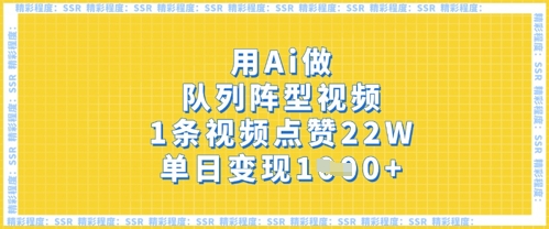 用Ai做队列阵型视频，1条视频点赞22W，单日变现多张-爱项目