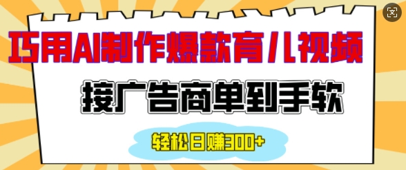 用AI制作情感育儿爆款视频，接广告商单到手软，日入200+-爱项目